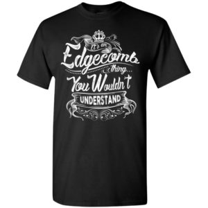 It’s an edgecomb thing you wouldn’t understand – custom and personalized name gifts t-shirt