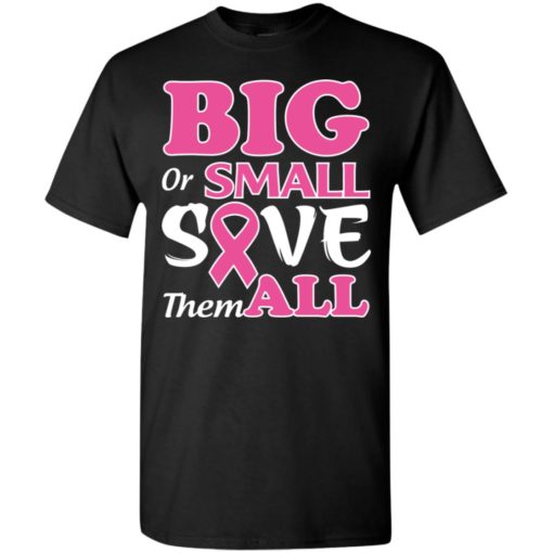 Big or small save them all t-shirt