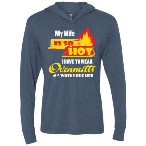 My wife is so hot shirt – gift for husband unisex hoodie