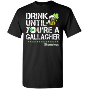Drink until you’re a gallagher shameless funny drinking irish team t-shirt
