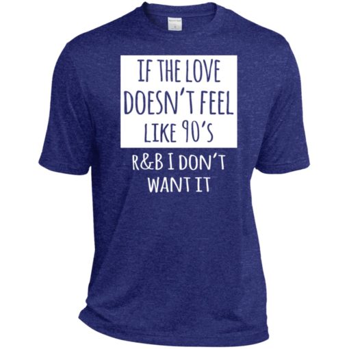 If the love doesnt feel like 90s r b i dont want it sport tee