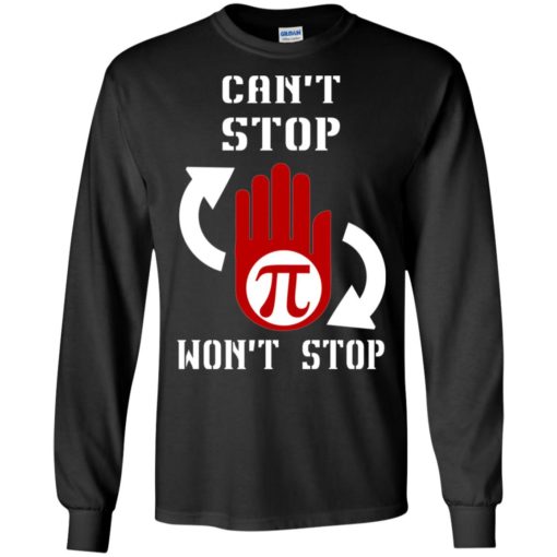 I can’t stop pi won’t stop – math teacher shirt long sleeve