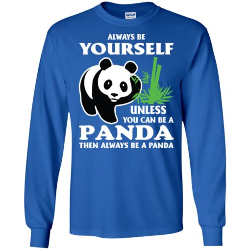 Always be yourself unless you can be a panda long sleeve