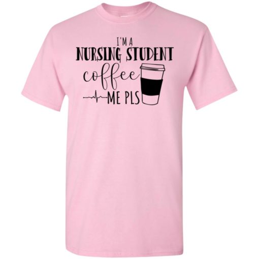 Im a nursing student coffee me pls t-shirt