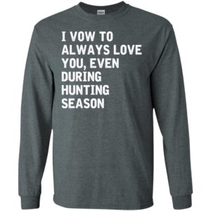 I vow to always love you, even during hunting season long sleeve