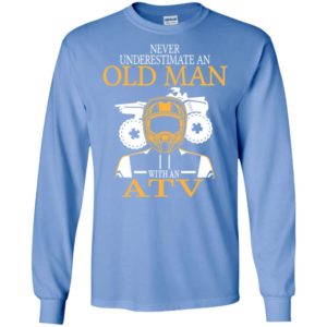 Never underestimate an old man with atv all terrain vehicle fans gift for grandpa dad father long sleeve