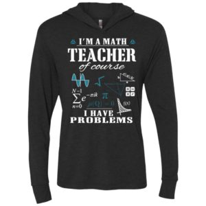 I’m a math teacher of course i have problems unisex hoodie