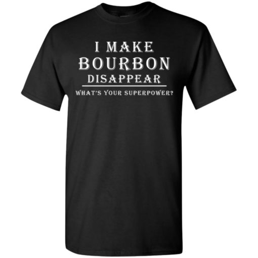 I make bourbon disappear whats your superpower t-shirt