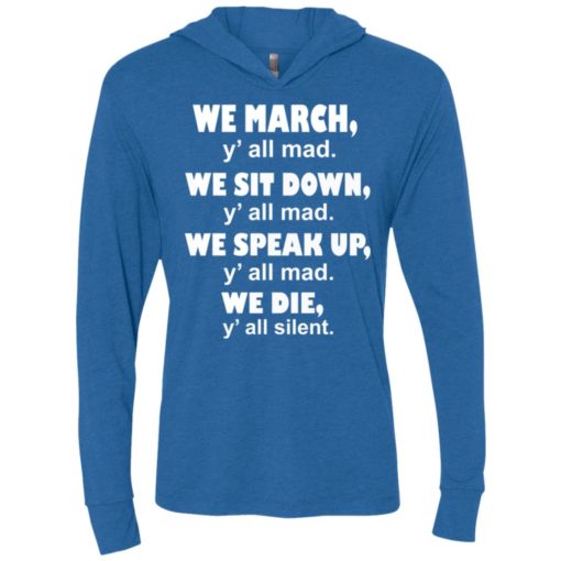We march yall mad we sit down yall mad we speak up yall mad we die yall silent unisex hoodie