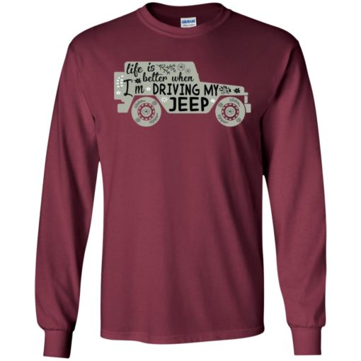 Life is better when i’m driving my jeep long sleeve