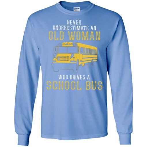 Never underestimate an old woman who drives a school bus long sleeve