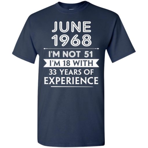June 1968 im not 51 im 18 with 33 years of experience t-shirt