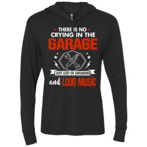 There is no crying in the garage just lost of swearing and loud music unisex hoodie