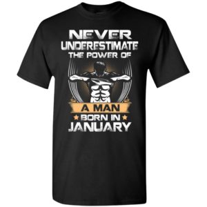 Never underestimate the power of a man born in january t-shirt