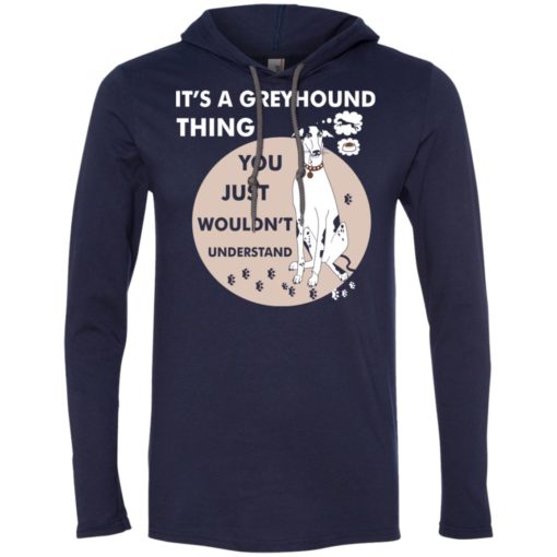 It’s a greyhound thing you wouldnt understand dog lover gift long sleeve hoodie