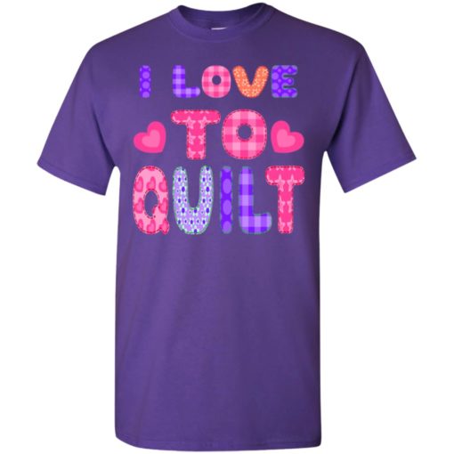 I love to quilt is a patchwork quilting t-shirt