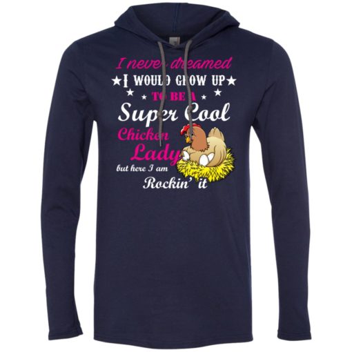 I never dreamed to be a supper cool chicken lady i am killing it long sleeve hoodie
