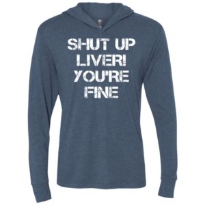 Funny drinking shirt – shut up liver your’re fine – hot gift unisex hoodie