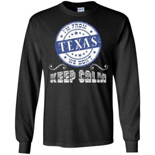 Im from texas we dont keep calm long sleeve
