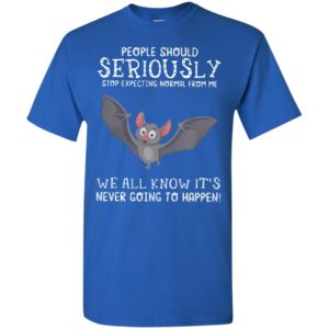 Bat people should seriously stop expecting normal from me we all know t-shirt