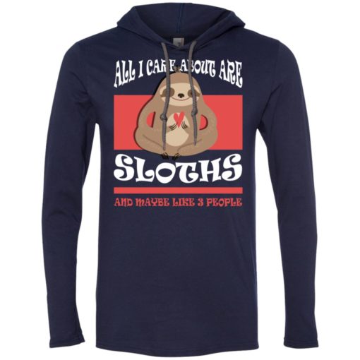 All i care about are sloths and maybe like 3 people long sleeve hoodie