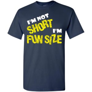 I’m not short i’m fun size t-shirt