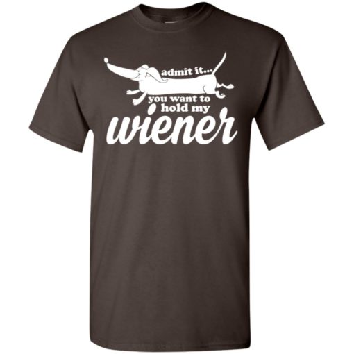 You want to hold my wiener finny dashchund t-shirt