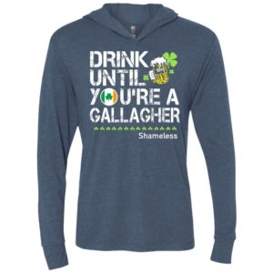 Drink until you’re a gallagher shameless funny drinking irish team unisex hoodie