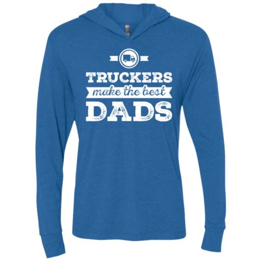 Truckers dad shirt – truckers make the best dads unisex hoodie