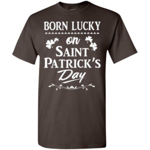 Born lucky on st patricks day shirt – patrick day birthday t-shirt