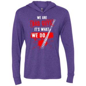We are bad guys it’s what we do unisex hoodie