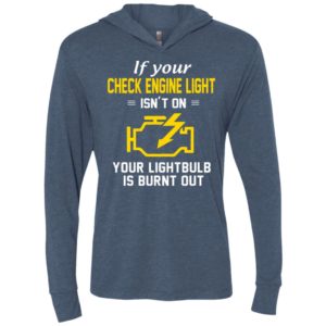 If your check engine light isn’t on your lightbulb is burnt out unisex hoodie