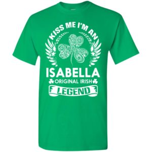 Kiss me i’m an isabella original irish legend – personal custom family name gift t-shirt