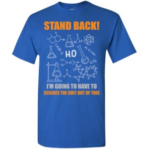 Stand back i’m going to science this funny science teacher student shirt t-shirt
