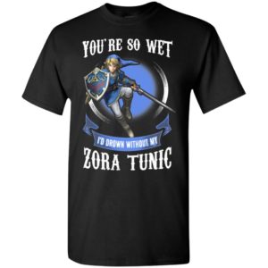 You are so wet i’d drown without my zora tunic zeldas links fans t-shirt