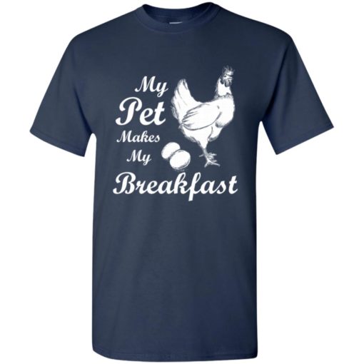 My pet makes my breakfast funny chicken owner lover gift t-shirt