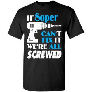 If soper can’t fix it we all screwed soper name gift ideas t-shirt