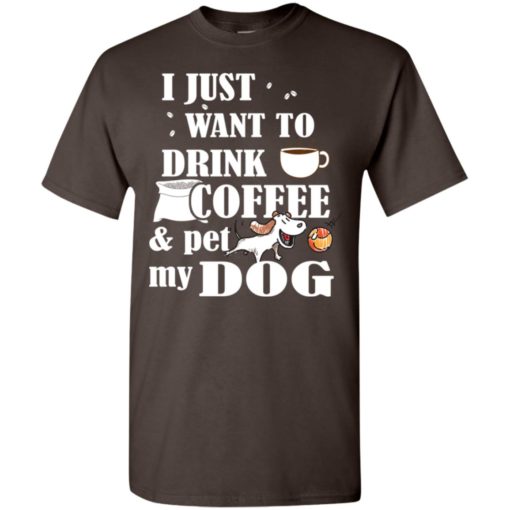 Just want to drink coffee and pet my dog t-shirt