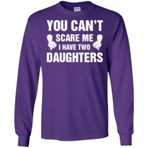 You can’t scare me i have two daughter long sleeve