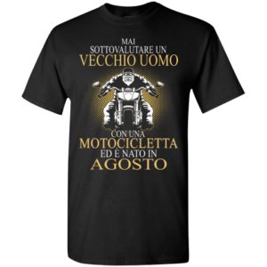 Mai sottovalutare un vecchio uomo con una motocicletta ed e nato in agosto t-shirt