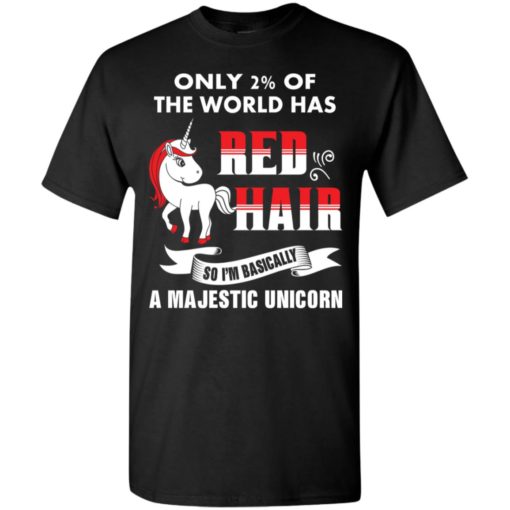 Only 2 percent of worlds has red hair i’m majestic unicorn t-shirt