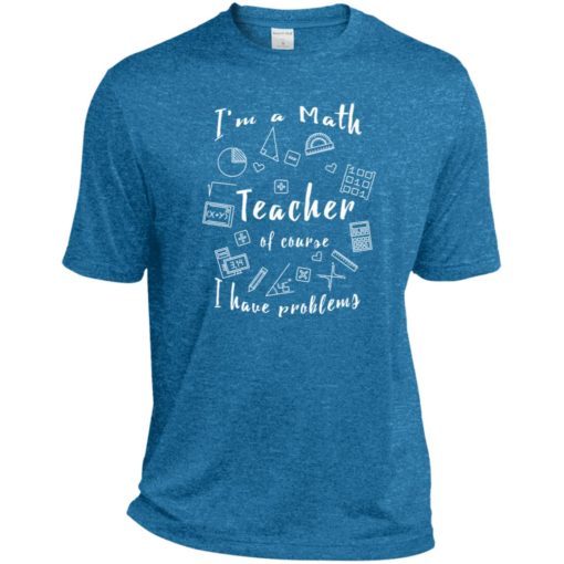 Math teacher shirt of course i have problems sport tee
