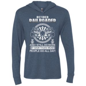 Retired railroader and i still do more by 9 am than most people do all day unisex hoodie