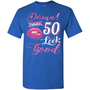Damn i make 50 look good 50th birthday gift ideas t-shirt