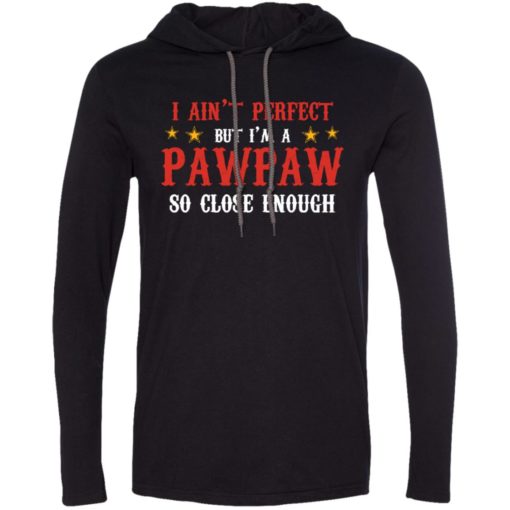 I aint perfect but im a pawpaw long sleeve hoodie