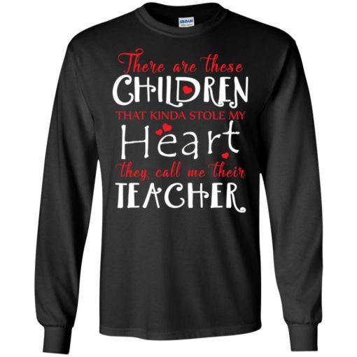 Proud teacher shirt there are these children kinda stole my heart call me teacher long sleeve