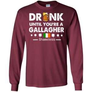 Drink until you’re a gallagher shameless shirt st patrick’s day drinking team long sleeve