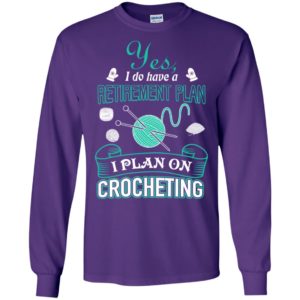 Yes i do have a retirement plan i plan on crocheting knit long sleeve