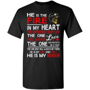 He is the fire in my heart the superhero in my life he is my biker t-shirt