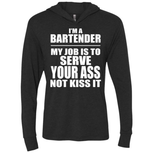 Im a bartender my job is to serve your ass not kiss it unisex hoodie